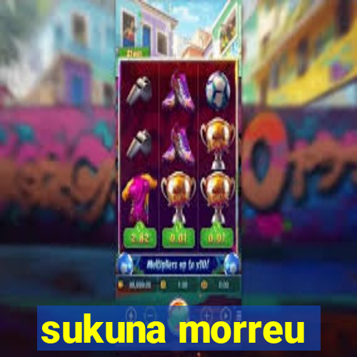 sukuna morreu